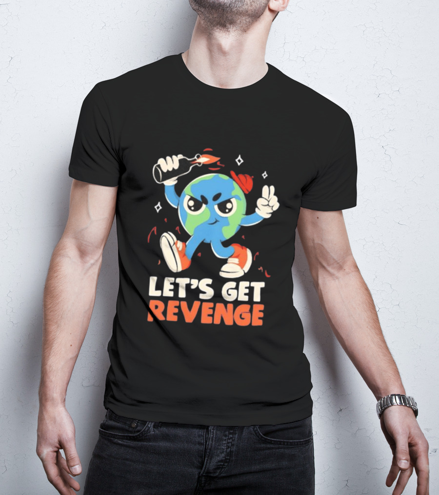 Molotov Cocktail Earth Let's Get Revenge Planet Earth T-Shirt