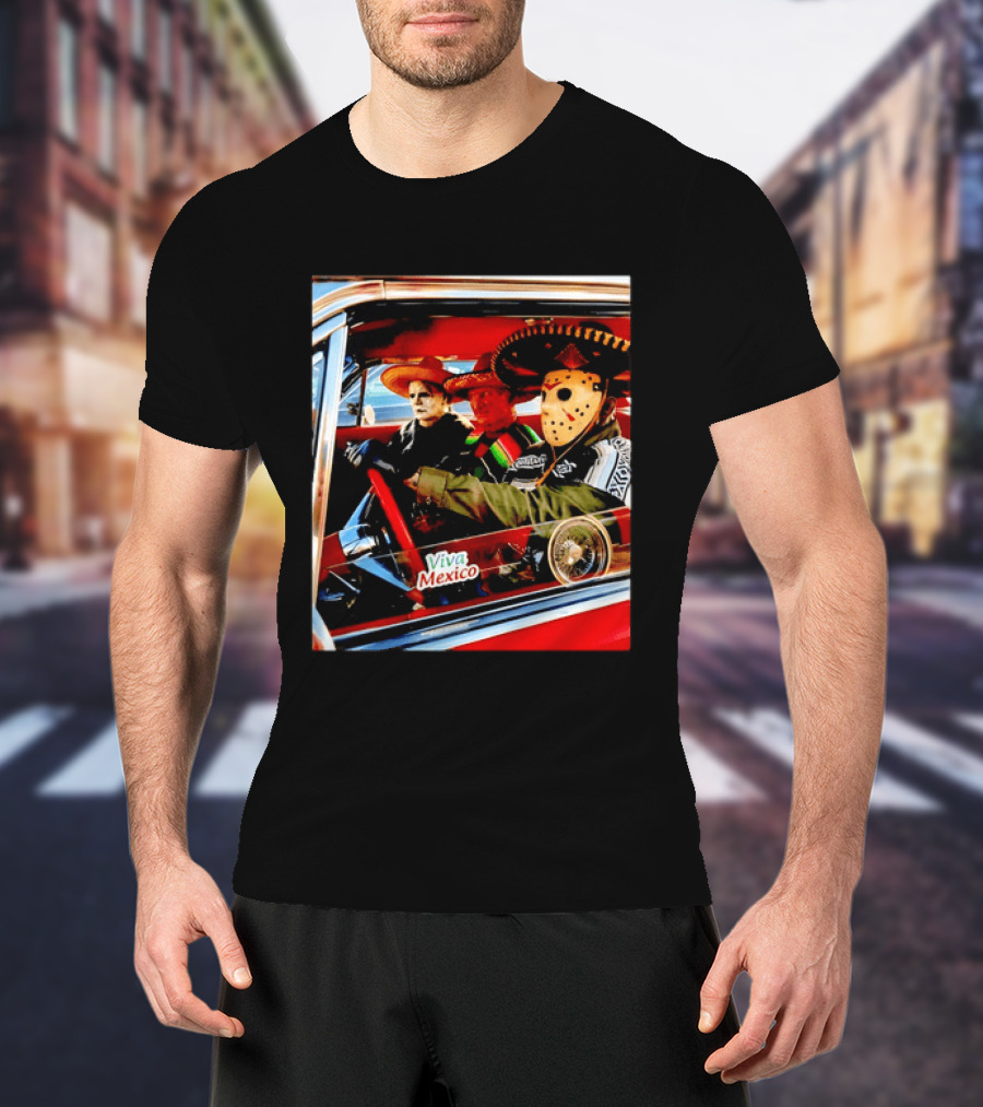Michael Myers Freddy Krueger Jason Voorhees In Sombreros Viva Mexico T-Shirt