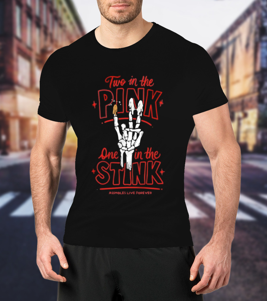 Two In The Pink One In The Stink Assholes Live Forever Skeleton Hand Gesture T-Shirt