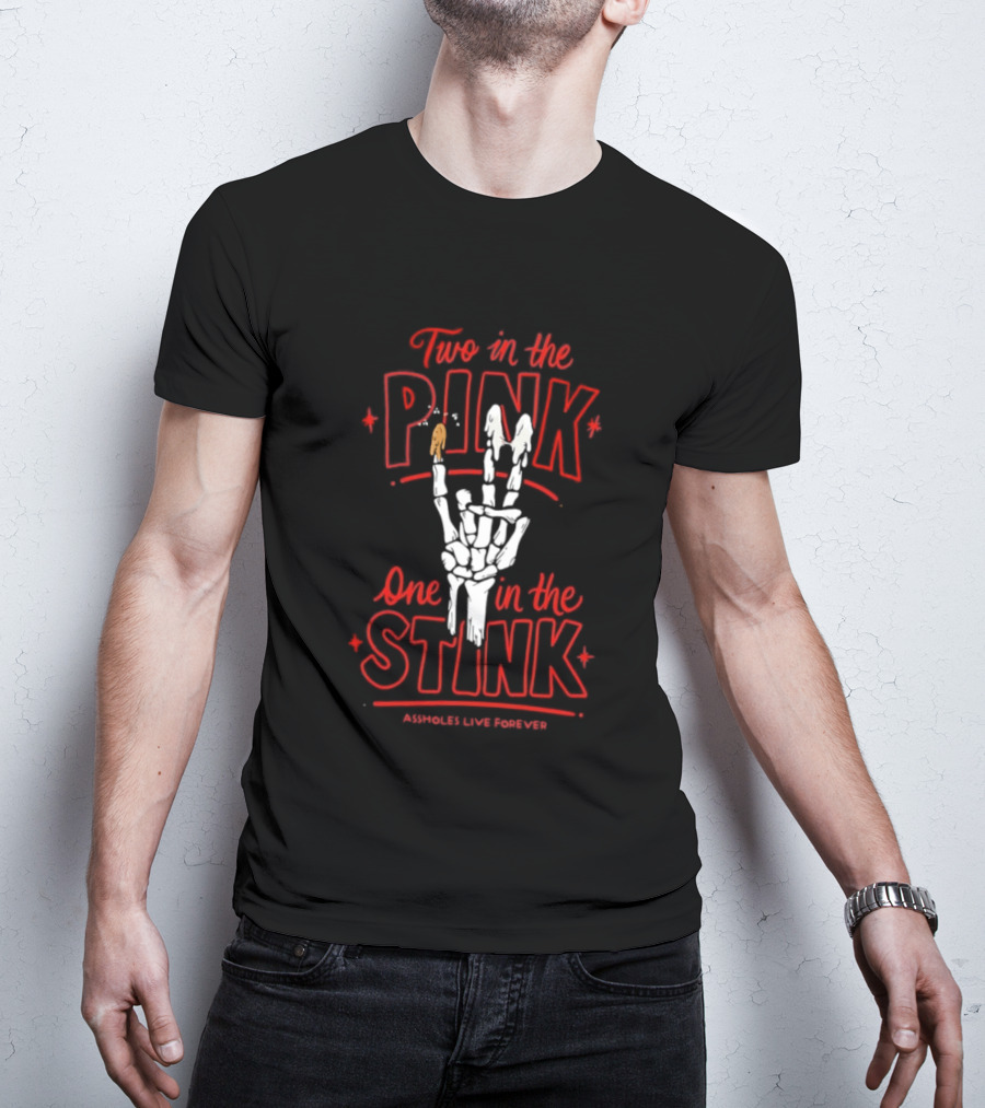 Two In The Pink One In The Stink Assholes Live Forever Skeleton Hand Gesture T-Shirt