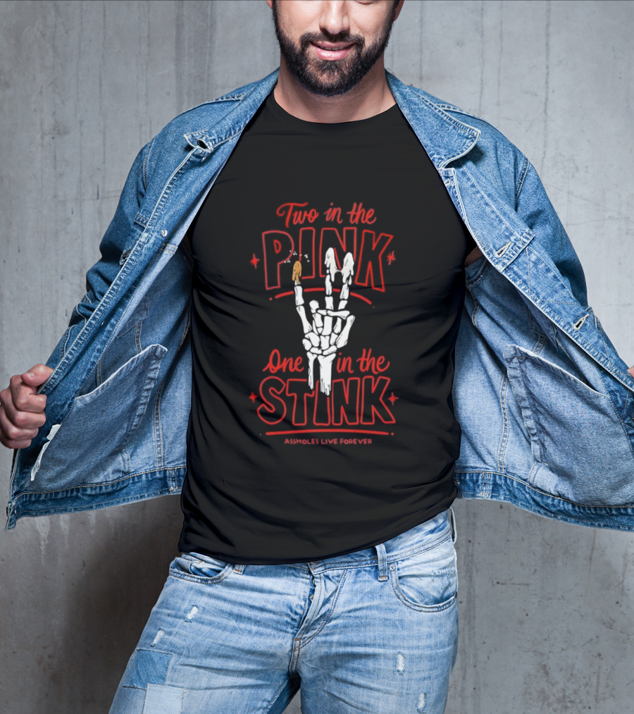 Two In The Pink One In The Stink Assholes Live Forever Skeleton Hand Gesture T-Shirt