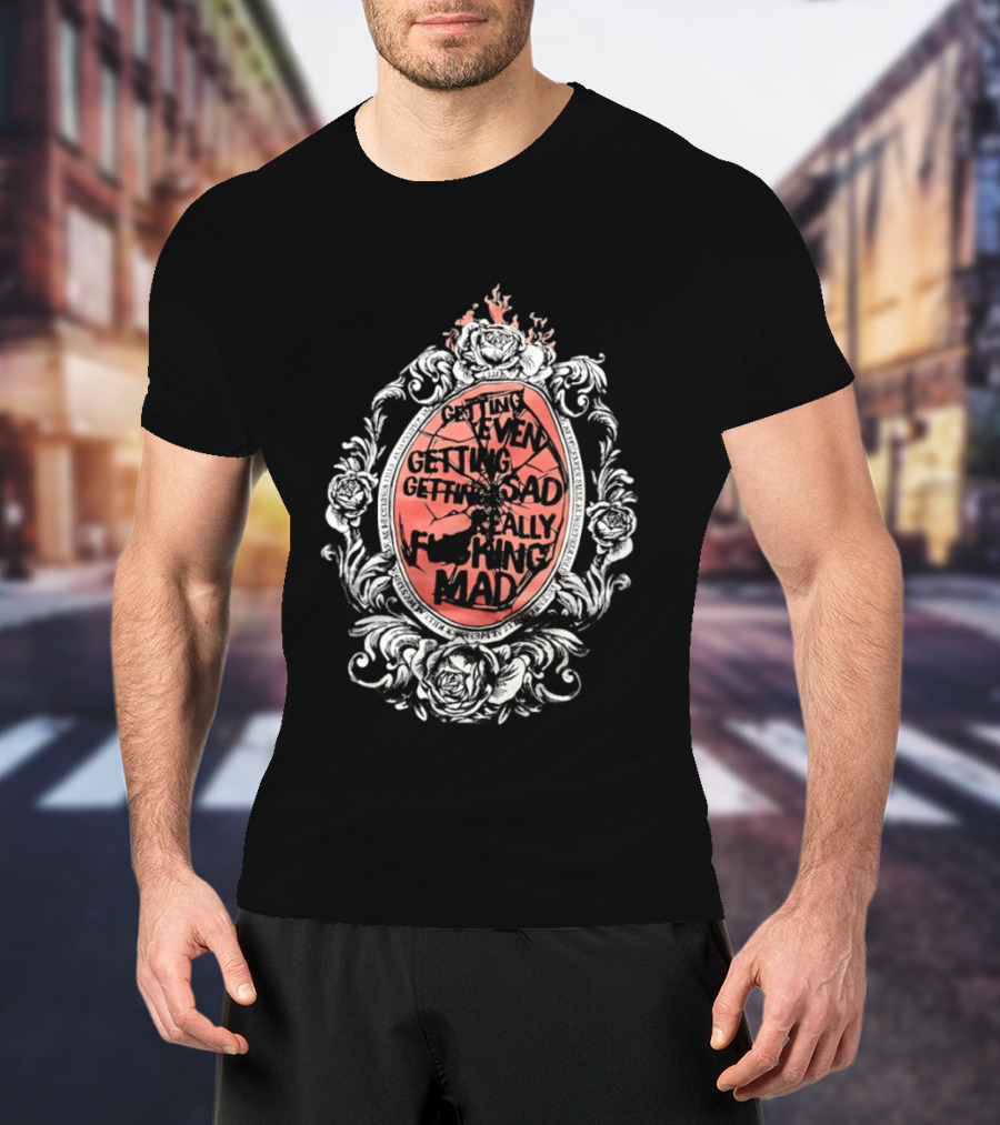 Getting Even Getting Sad Really Mad Floral Frame Roses Black White Pink T-Shirt