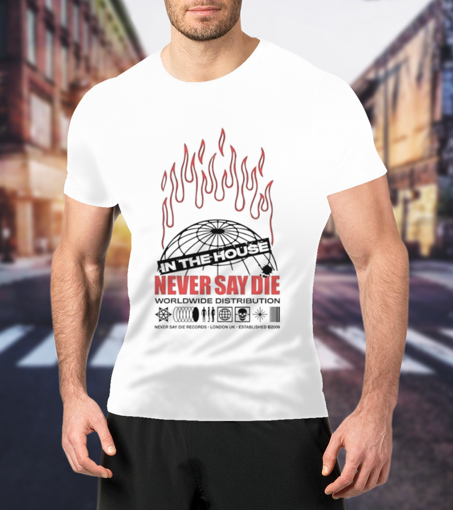 Never Say Die Records In The House Flame Design Worldwide Distribution T-Shirt