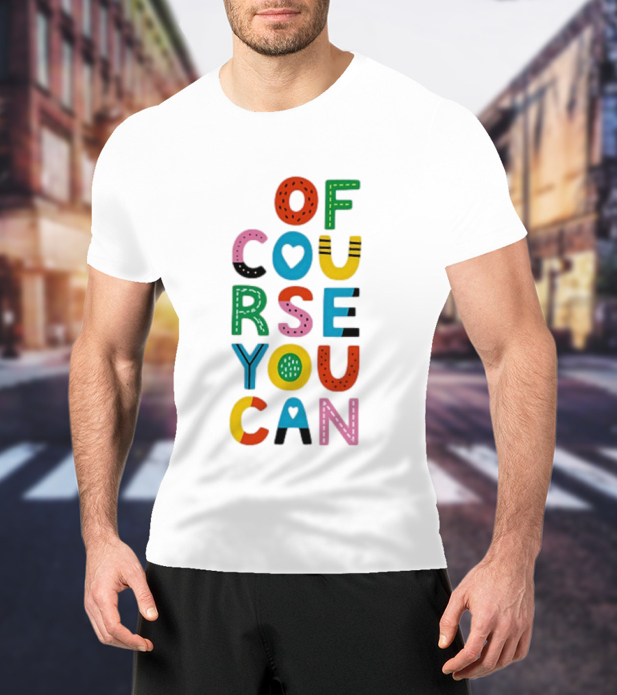 Of Course You Can Colorful Playful Motivational T-Shirt