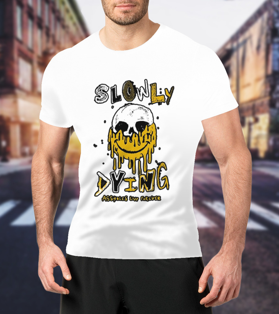 Slowly Dying Dripping Smiley Face Assholes Live Forever T-Shirt