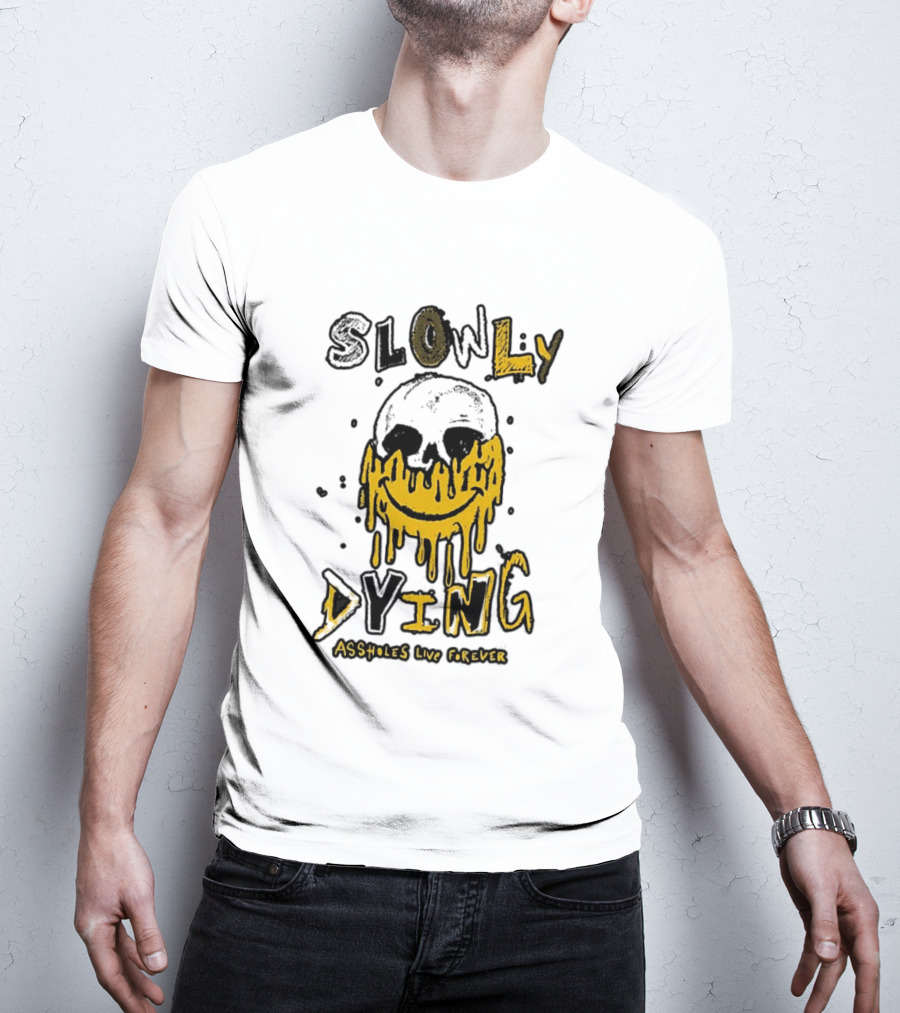 Slowly Dying Dripping Smiley Face Assholes Live Forever T-Shirt