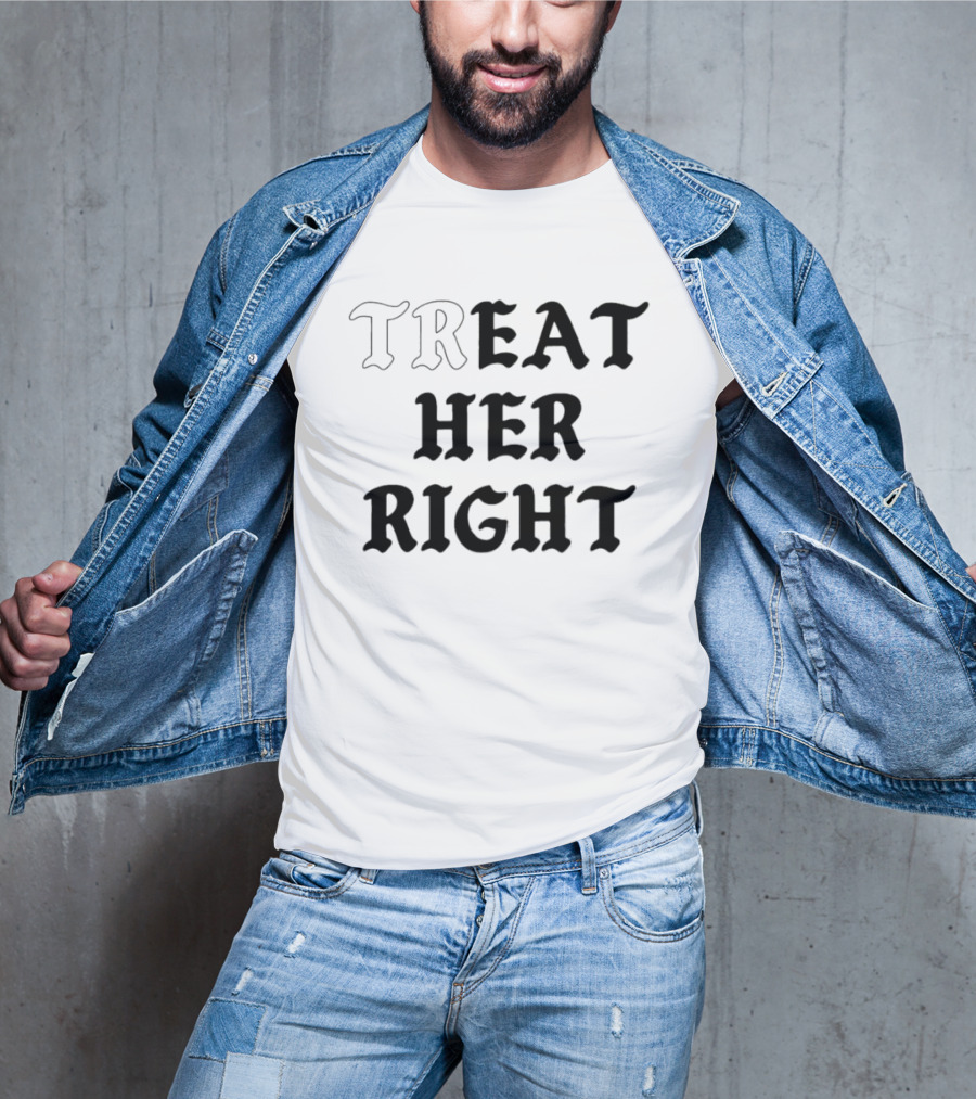 Treat Her Right Relationship Advice T-Shirt