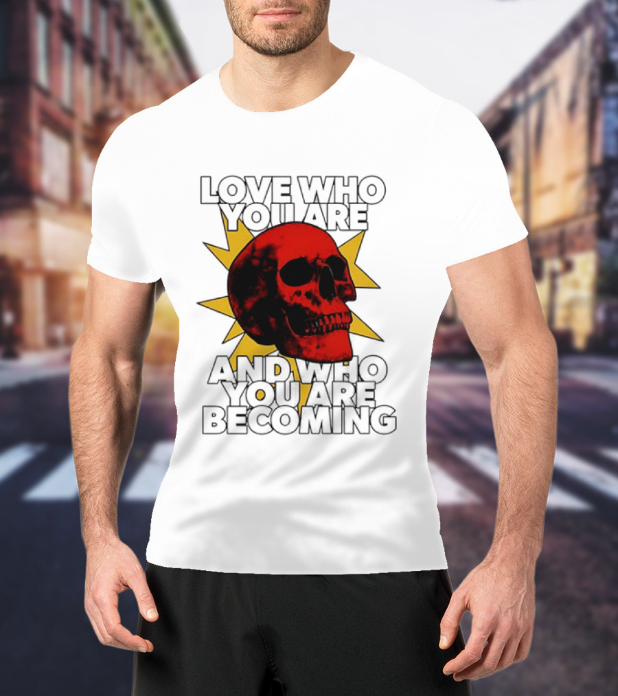 Love Who You Are And Who You Are Becoming Skull Red Sunburst T-Shirt