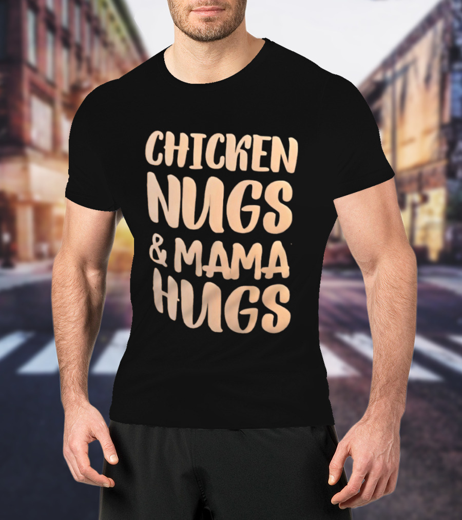 Chicken Nugs And Mama Hugs Fun Mom Life T-Shirt