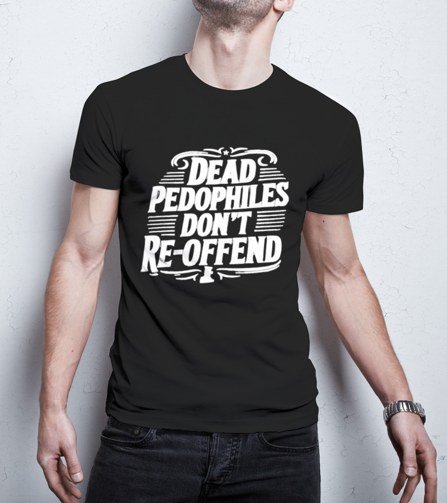 Dead Pedophiles Don't Re Offend Justice T-Shirt