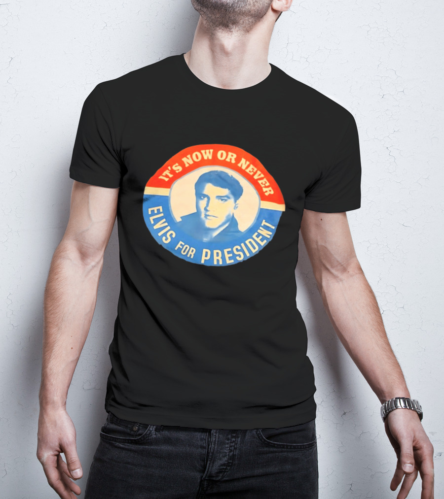 Elvis Presley It's Now Or Never For President T-Shirt