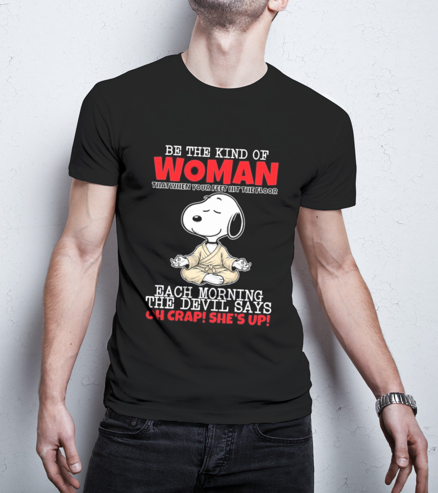 Be The Kind Of Woman Snoopy Each Morning The Devil Says Oh Crap She's Up T-Shirt