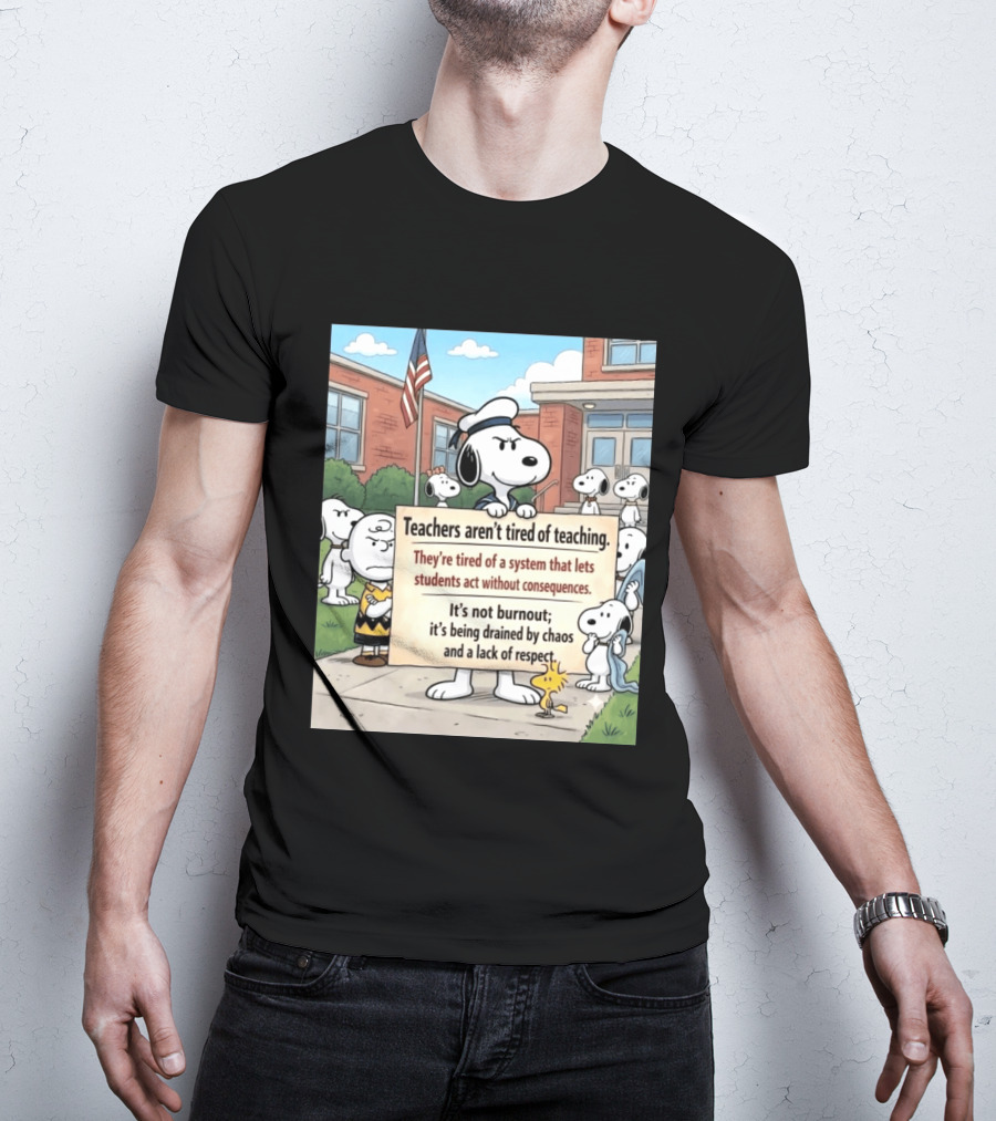 Snoopy Teachers Aren't Tired Of Teaching They're Tired Of A System That Lets Students Act Without Consequences Woodstock Chaos Lack Of Respect T-Shirt