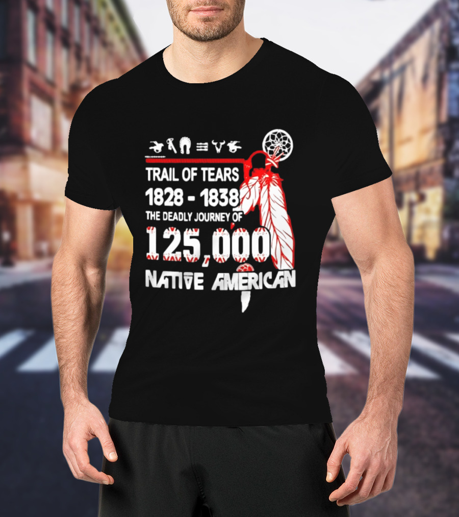 Trail Of Tears 1828 1838 Deadly Journey Of 125000 Native American T-Shirt