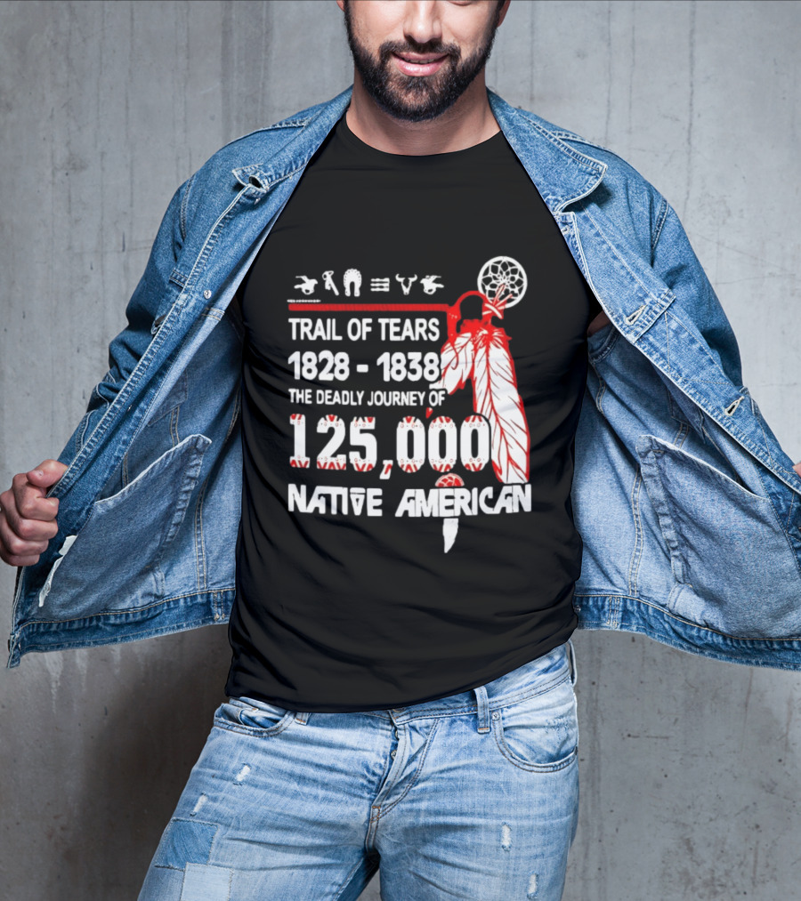 Trail Of Tears 1828 1838 Deadly Journey Of 125000 Native American T-Shirt