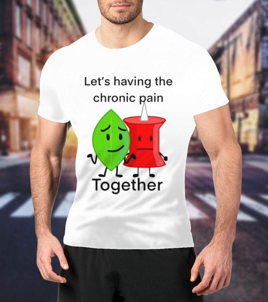 Let's Having The Chronic Pain Together Leaf And Red Pushpin Characters T-Shirt