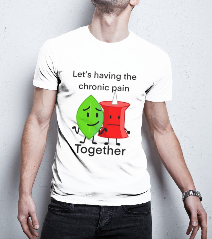 Let's Having The Chronic Pain Together Leaf And Red Pushpin Characters T-Shirt