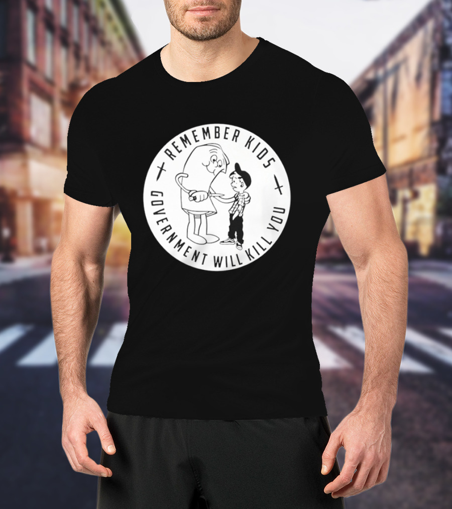 Remember Kids Government Will Kill You Political Satire T-Shirt