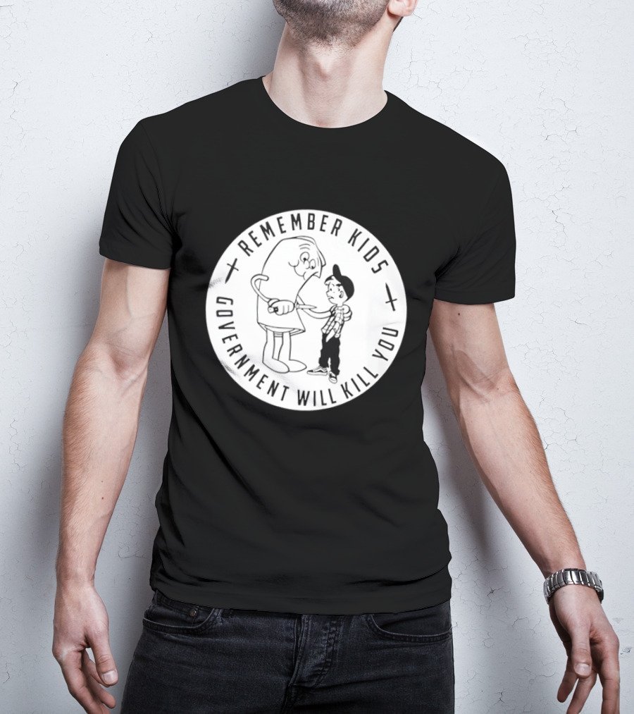 Remember Kids Government Will Kill You Political Satire T-Shirt