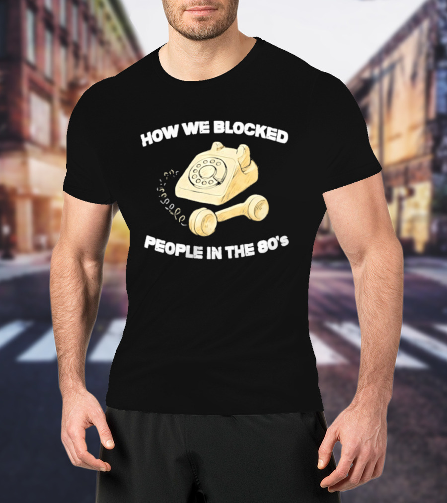 How We Blocked People In The 80s With Classic Rotary Telephone T-Shirt