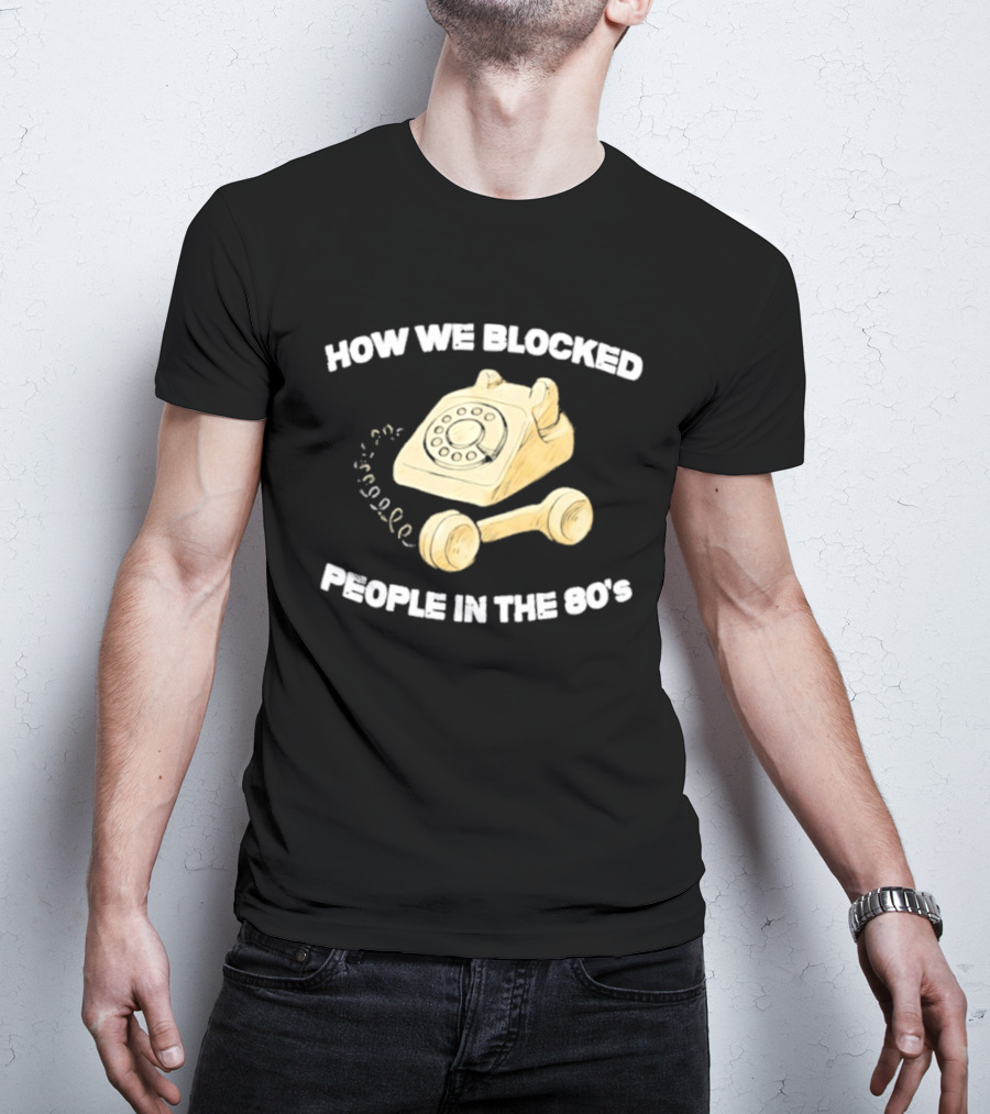 How We Blocked People In The 80s With Classic Rotary Telephone T-Shirt