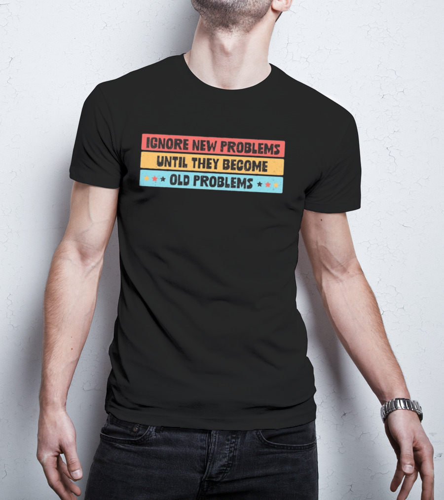 Ignore New Problems Until They Become Old Problems Retro Stars T-Shirt