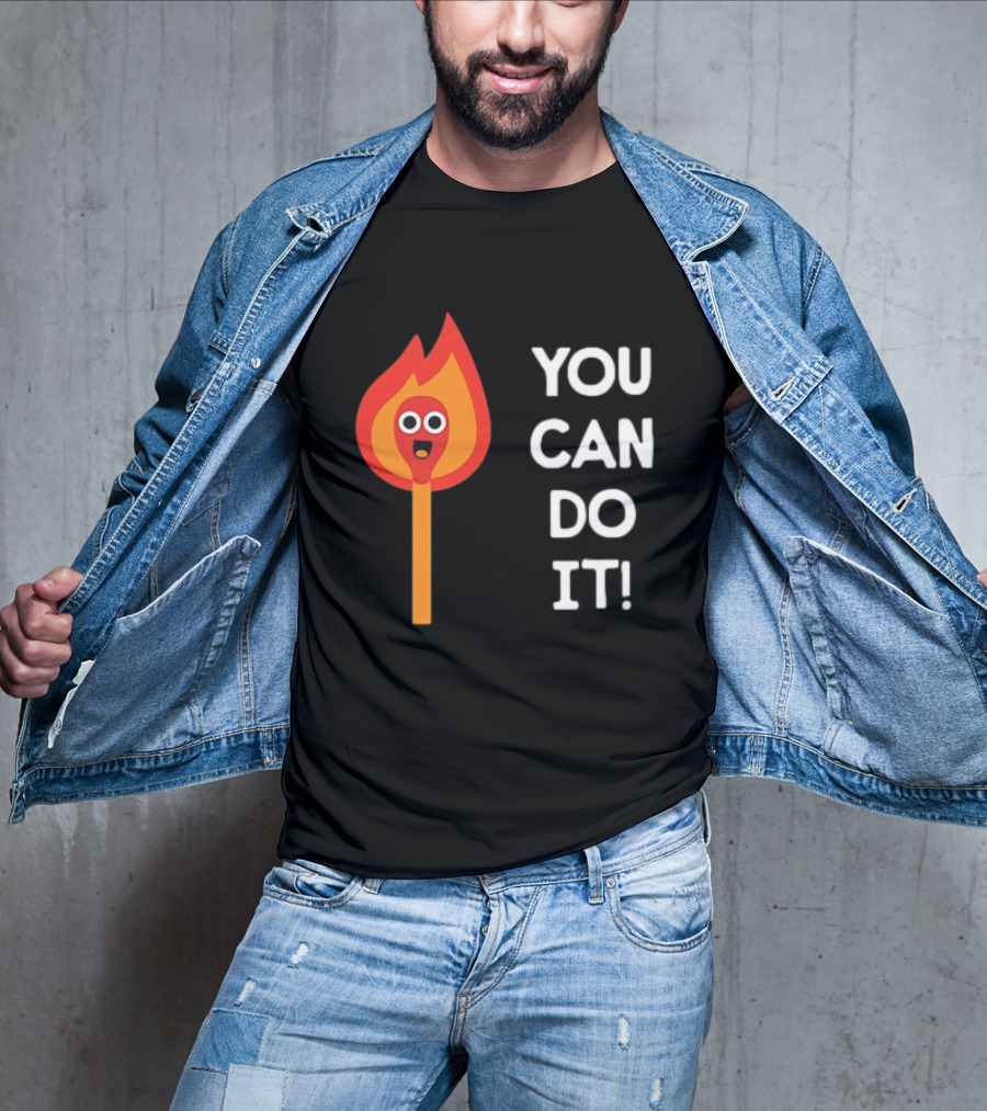 You Can Do It Matchstick Motivation Encouragement Burn Bright T-Shirt