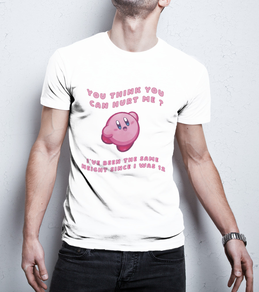Kirby You Think You Can Hurt Me I've Been The Same Height Since I Was 12 T-Shirt