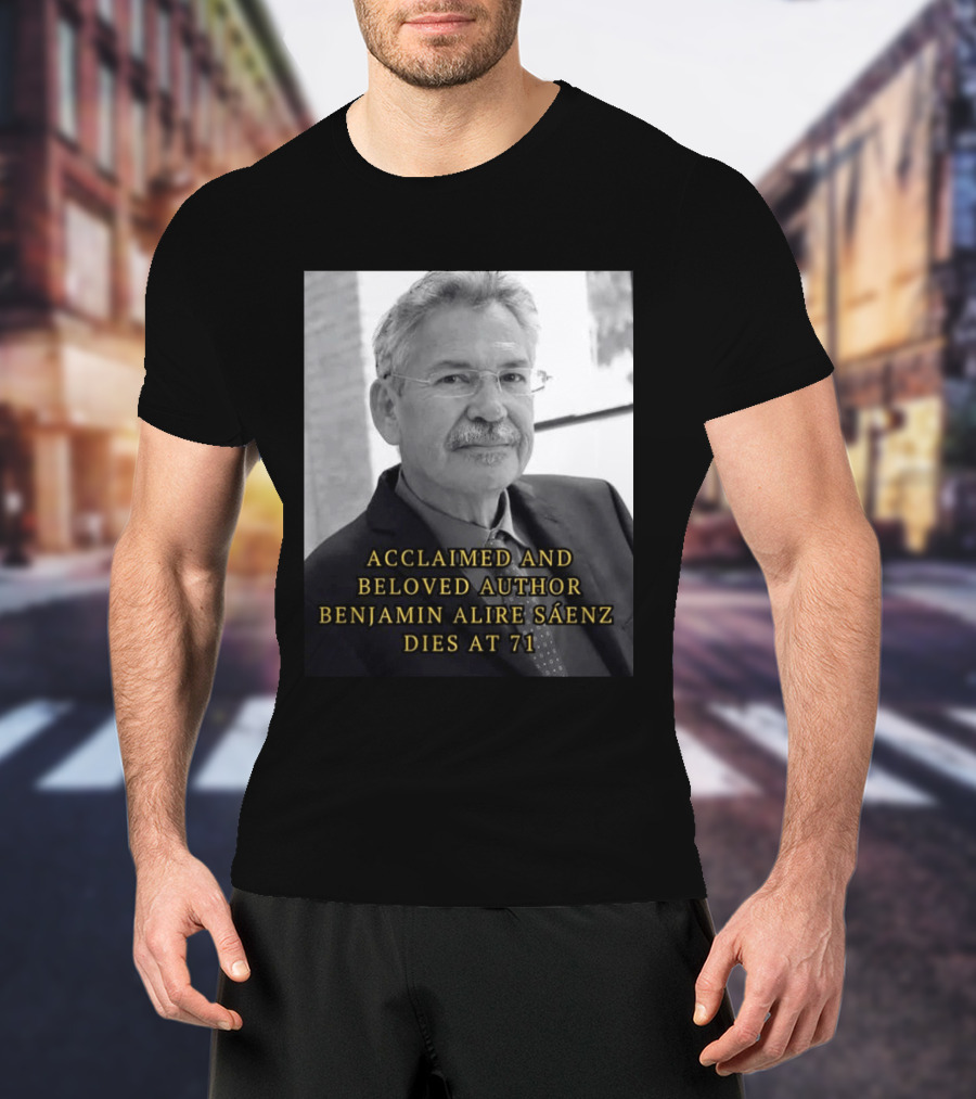 Acclaimed And Beloved Author Benjamin Alire Sáenz Dies At 71 T-Shirt