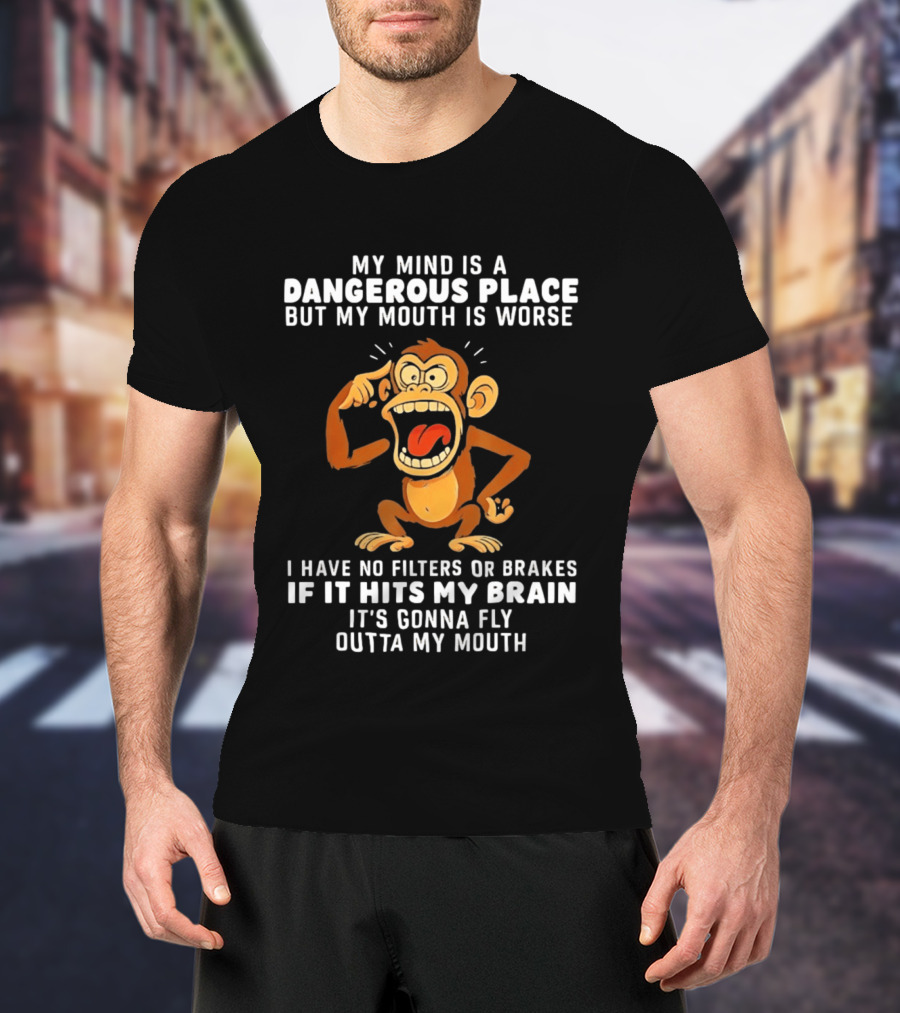 My Mind Is A Dangerous Place Monkey No Filters If It Hits My Brain Fly Outta My Mouth T-Shirt