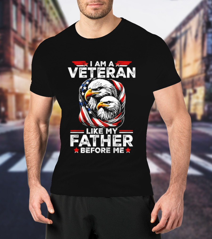 I Am A Veteran Like My Father Before Me Patriotic Eagles And American Flag T-Shirt