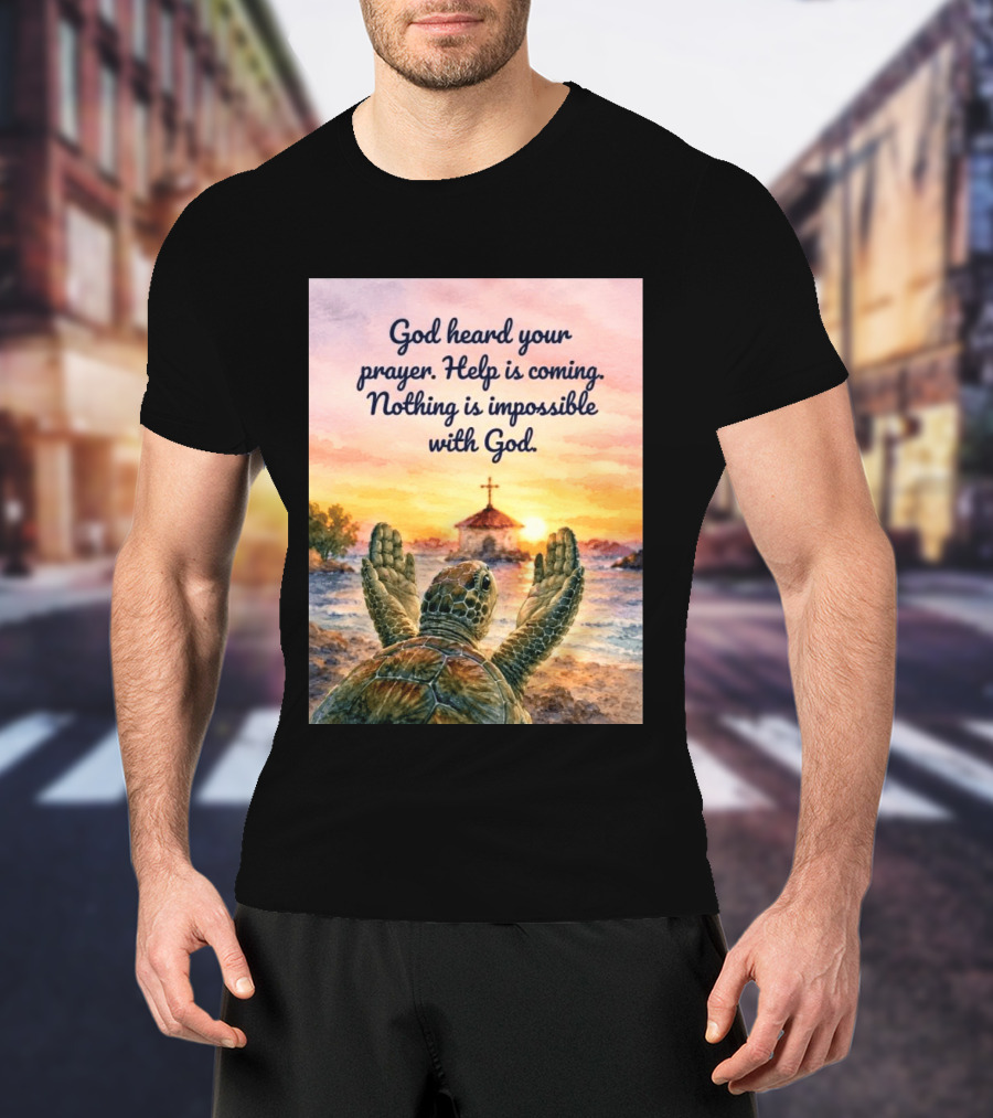 God Heard Your Prayer Help Is Coming Nothing Is Impossible With Turtle And Church Sunset T-Shirt
