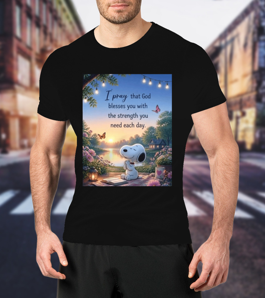 I Pray That God Blesses You With The Strength You Need Each Day Snoopy Peaceful Nature Scene T-Shirt