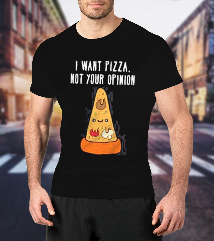 I Want Pizza Not Your Opinion Cheese Slice Cartoon T-Shirt