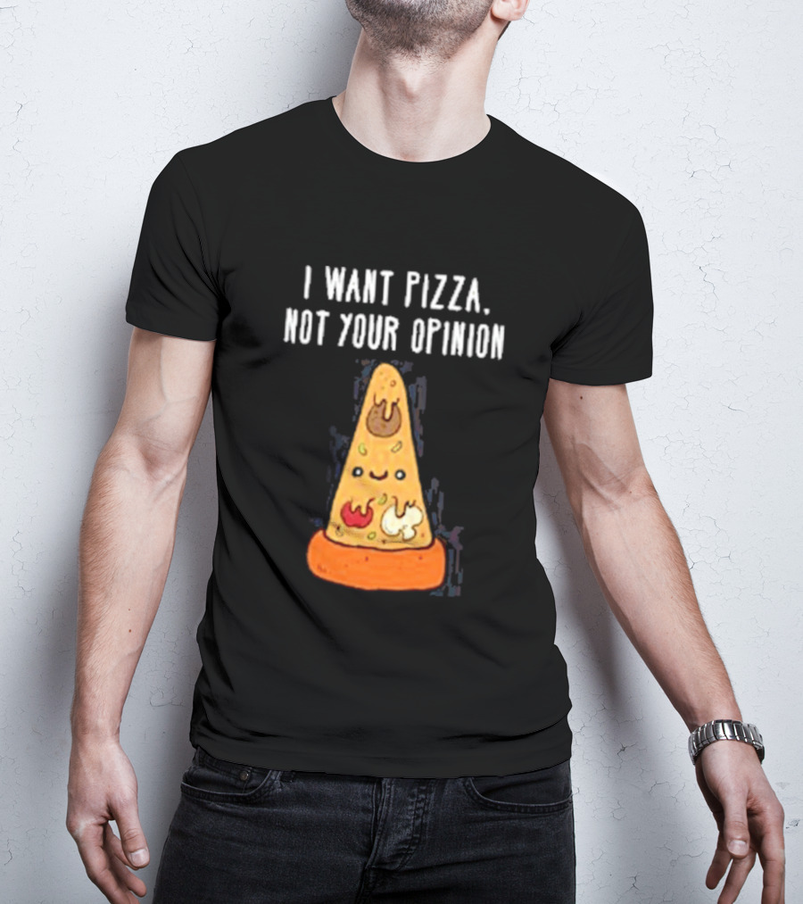 I Want Pizza Not Your Opinion Cheese Slice Cartoon T-Shirt