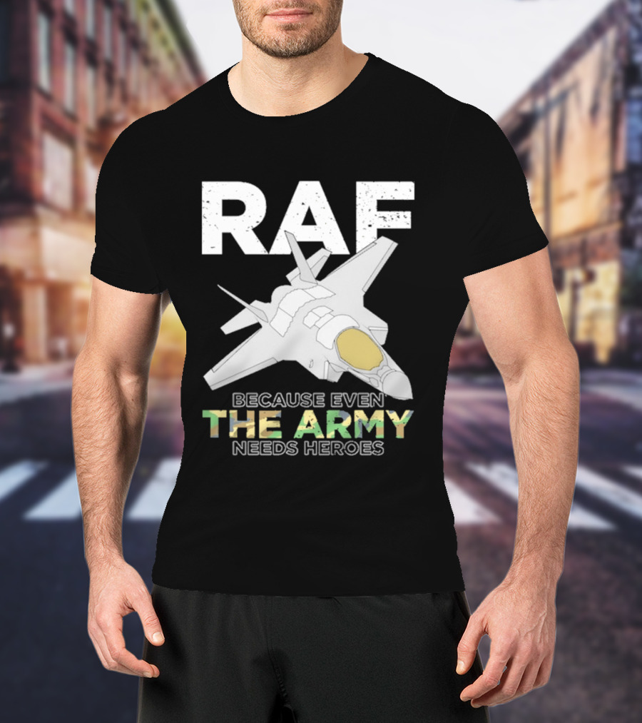 RAF Heroes Because Even The Army Needs Heroes With Jet Image T-Shirt