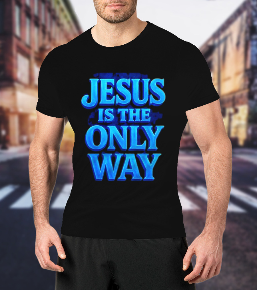 Jesus Is The Only Way Blue Text Christian Message T-Shirt