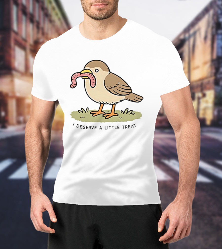 Classic I Deserve A Little Treat Bird Worm Fun T-Shirt