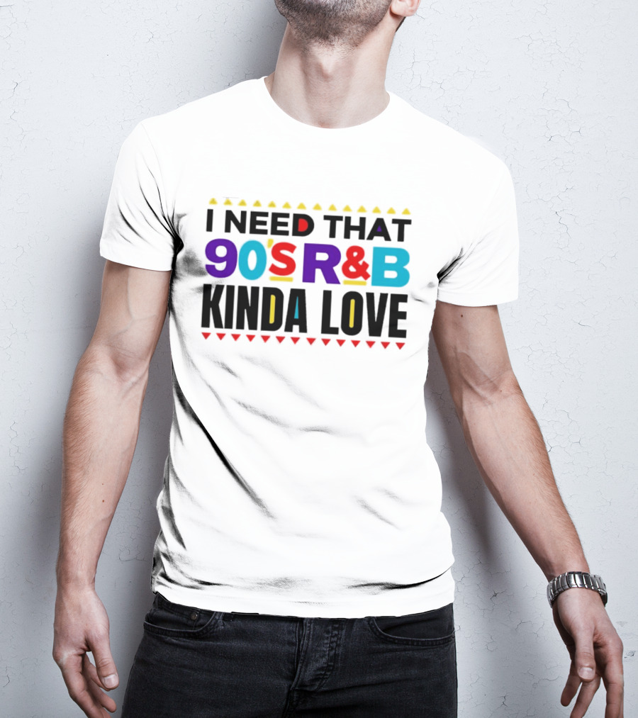 I Need That 90's R&B Kinda Love T-Shirt