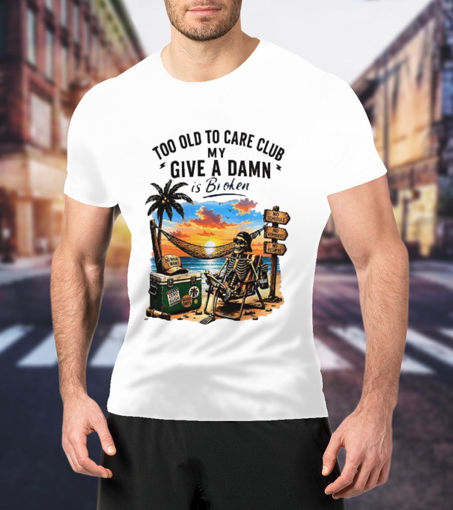Too Old To Care Club My Give A Damn Is Broken Skeleton Relaxing Beach Chair Palm Sunset T-Shirt