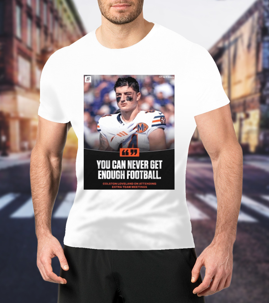 You Can Never Get Enough Football Colston Loveland On Attending Extra Team Meetings MH GSH T-Shirt