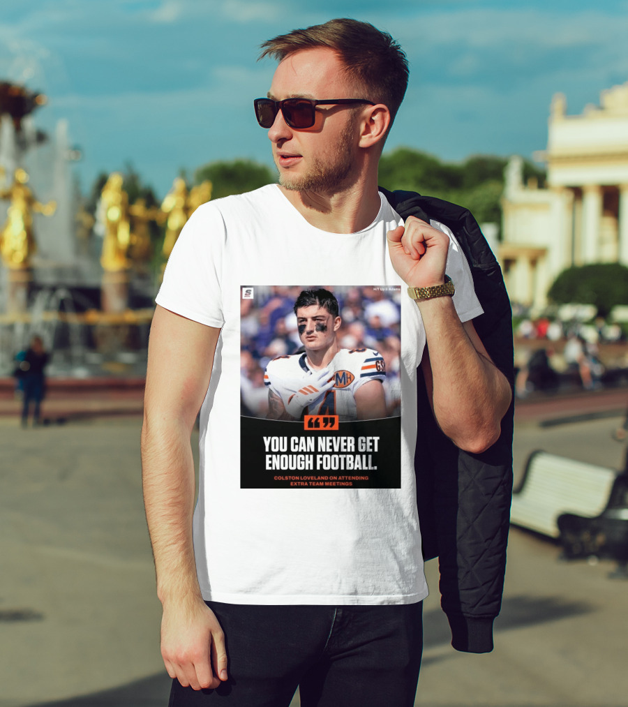 You Can Never Get Enough Football Colston Loveland On Attending Extra Team Meetings MH GSH T-Shirt