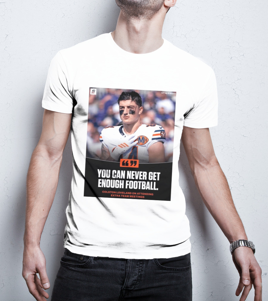 You Can Never Get Enough Football Colston Loveland On Attending Extra Team Meetings MH GSH T-Shirt