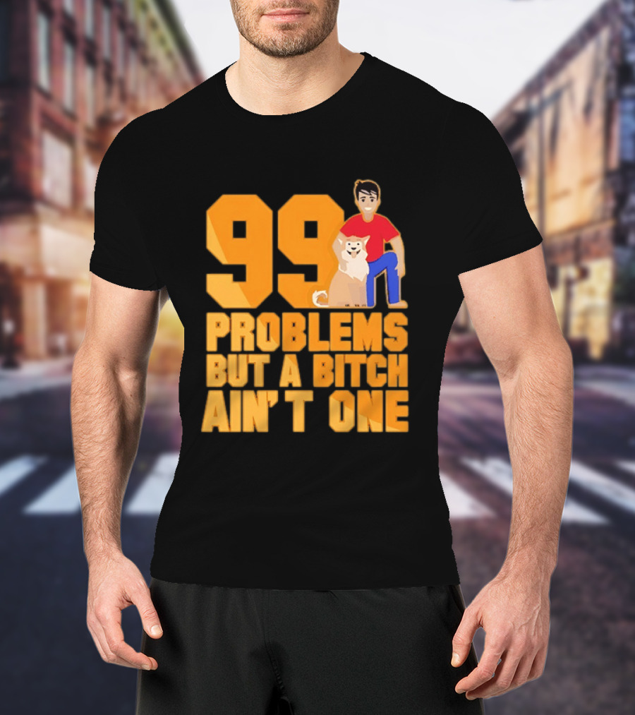 99 Problems But A Bitch Ain't One With Dog And Person T-Shirt