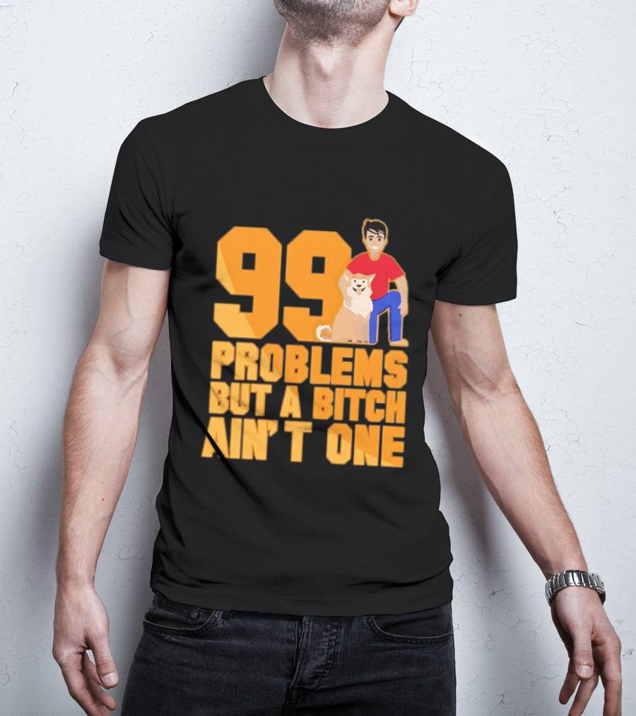 99 Problems But A Bitch Ain't One With Dog And Person T-Shirt