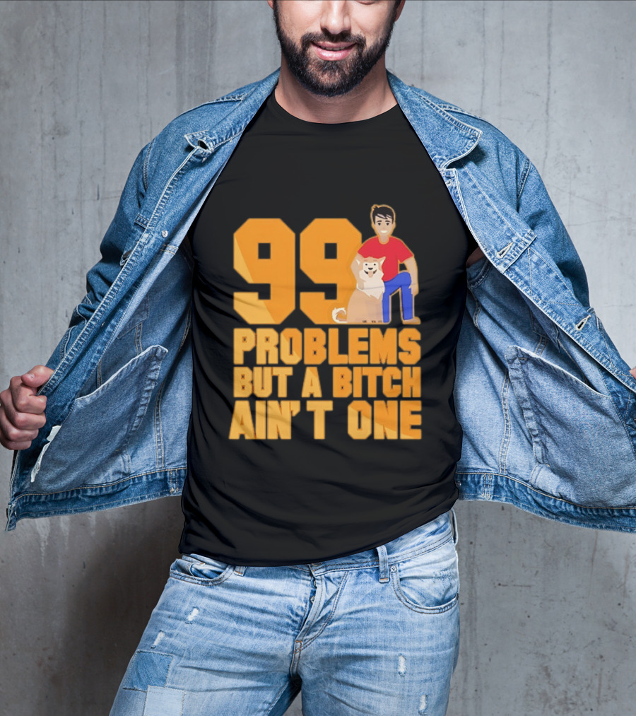 99 Problems But A Bitch Ain't One With Dog And Person T-Shirt