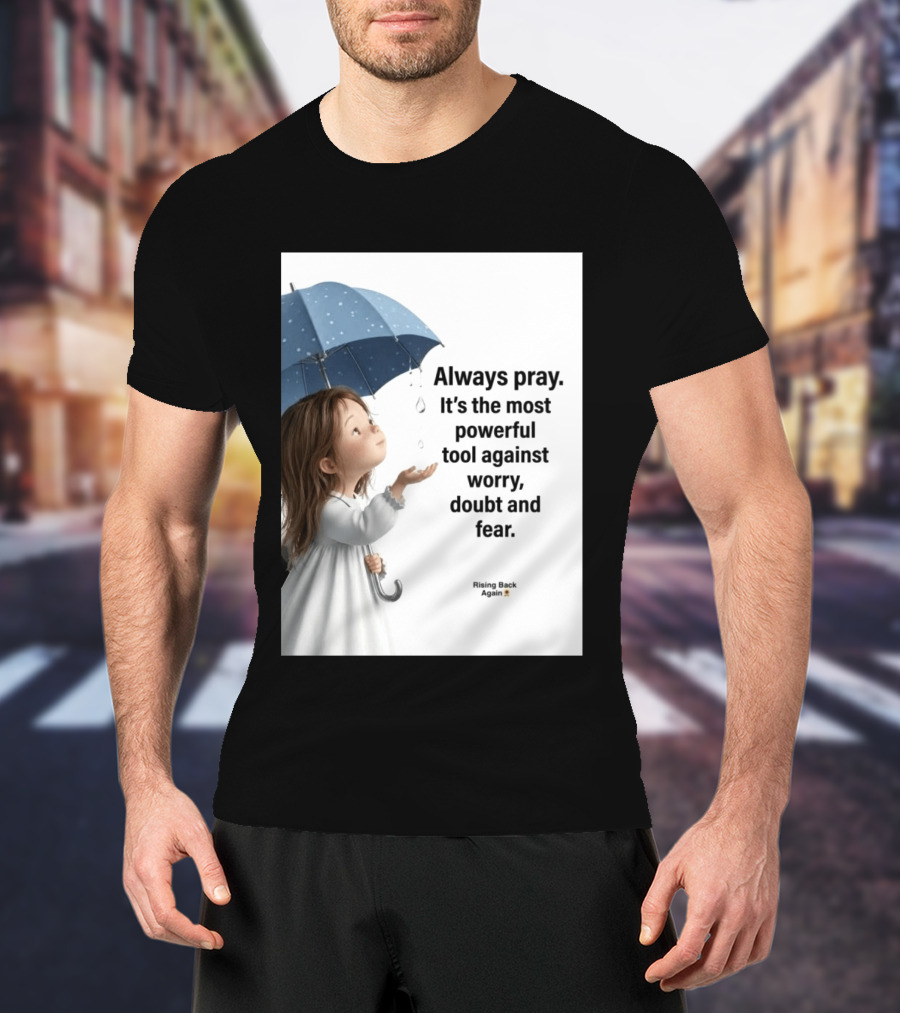 Always Pray Powerful Tool Against Worry Doubt Fear Rising Back Again T-Shirt