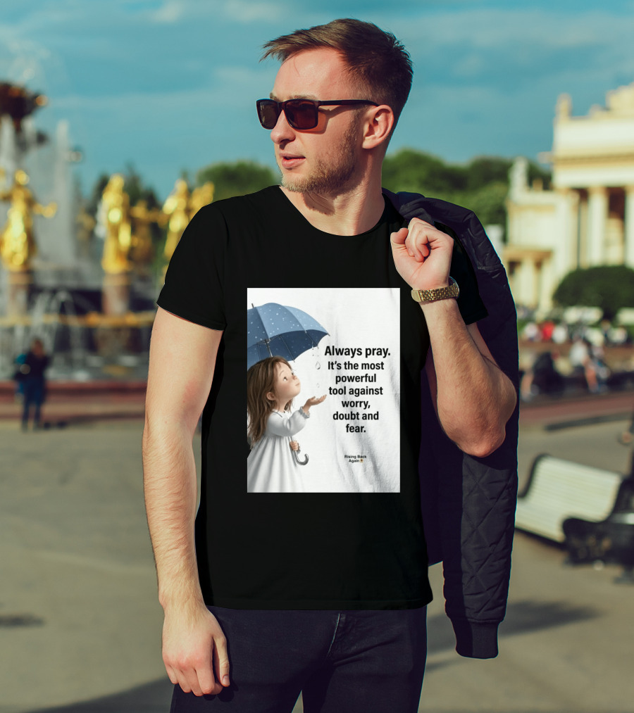 Always Pray Powerful Tool Against Worry Doubt Fear Rising Back Again T-Shirt