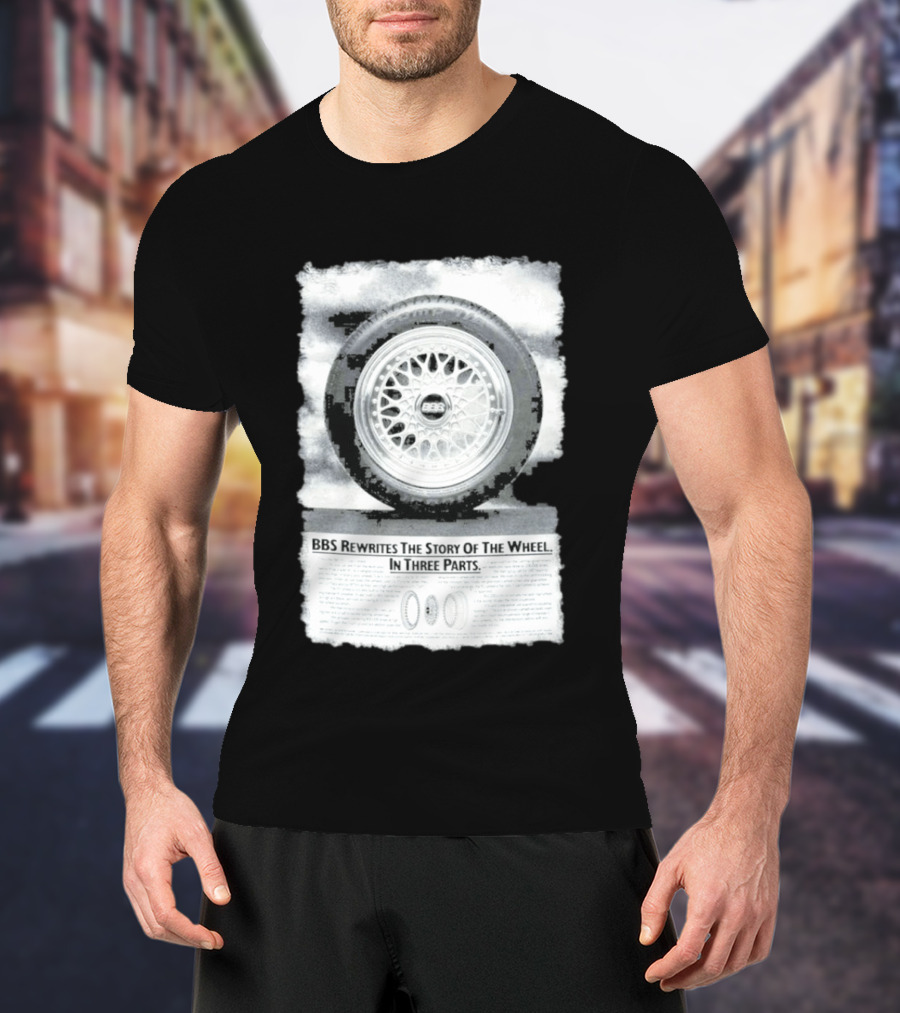 BBS Rewrites The Story Of The Wheel BBS Wheel Image In Three Parts T-Shirt