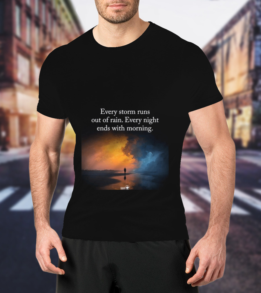Every Storm Runs Out Of Rain Every Night Ends With Morning Uplifting Sunset T-Shirt
